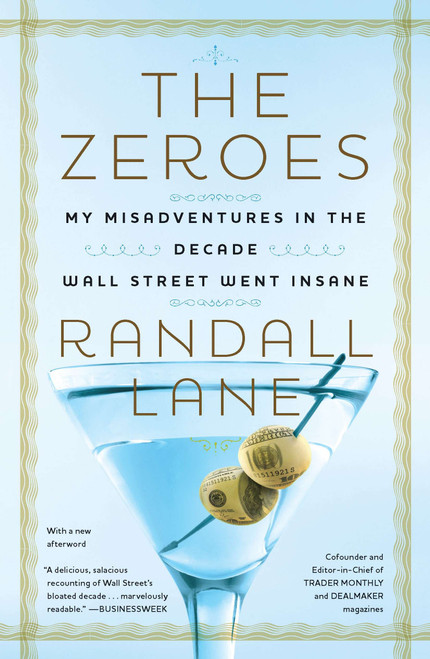 The Zeroes (My Misadventures in the Decade Wall Street Went Insane) by Randall Lane, 9781591844372