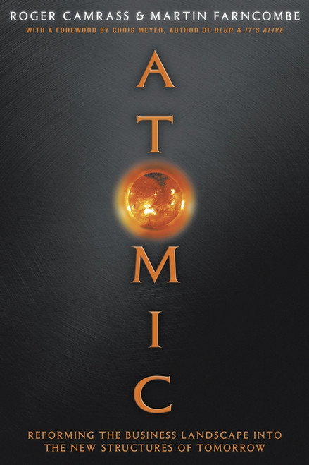 Atomic (Reforming the Business Landscape into the New Structures of Tomorrow) by Roger Camrass, Martin Farncombe, 9781841121161