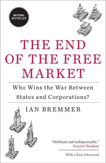 The End of the Free Market (Who Wins the War Between States and Corporations?) by Ian Bremmer, 9781591844402