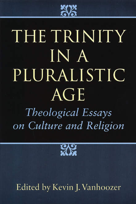 The Trinity in a Pluralistic Age (Theological Essays on Culture and Religion) by Kevin J. Vanhoozer, 9780802841179