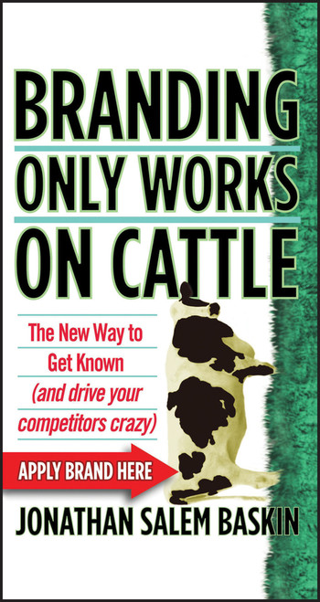 Branding Only Works on Cattle (The New Way to Get Known (and Drive your Competitors Crazy)) - 9780470742570 by Jonathan Salem Baskin, 9780470742570