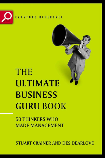 The Ultimate Business Guru Guide (The Greatest Thinkers Who Made Management) by Stuart Crainer, Des Dearlove, 9781841120751