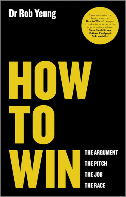 How to Win (The Argument, the Pitch, the Job, the Race) by Rob Yeung, 9780857084293