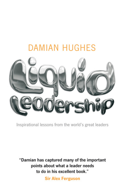 Liquid Leadership (Inspirational lessons from the world's great leaders) by Damian Hughes, 9781906465438