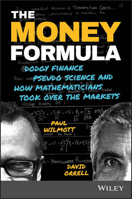 The Money Formula (Dodgy Finance, Pseudo Science, and How Mathematicians Took Over the Markets) by Paul Wilmott, David Orrell, 9781119358619