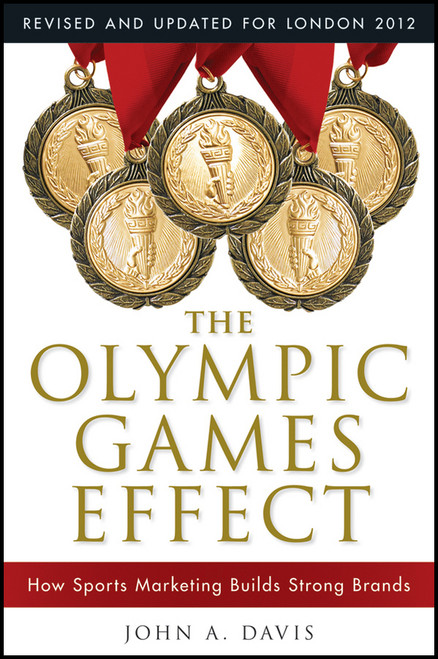 The Olympic Games Effect (How Sports Marketing Builds Strong Brands) by John A. Davis, 9781118171684