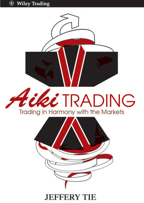 Aiki Trading (The Art of Trading in Harmony with the Markets) by Jeffery Tie, 9780470825815