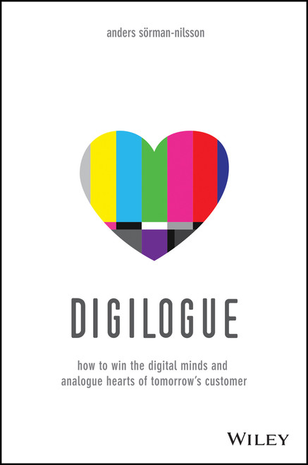 Digilogue (How to Win the Digital Minds and Analogue Hearts of Tomorrow's Customer) by Anders Sorman-Nilsson, 9781118641385