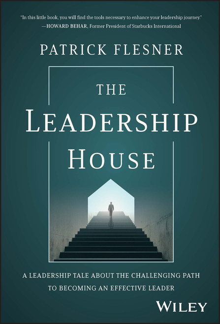 The Leadership House (A Leadership Tale about the Challenging Path to Becoming an Effective Leader) by Patrick Flesner, 9781394191130