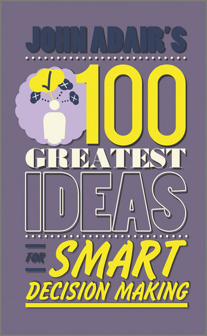 John Adair's 100 Greatest Ideas for Smart Decision Making by John Adair, 9780857081759