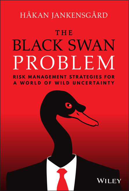 The Black Swan Problem (Risk Management Strategies for a World of Wild Uncertainty) by Hakan Jankensgard, 9781119868149