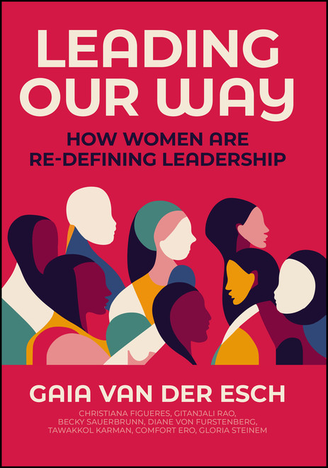 Leading Our Way (How Women are Re-Defining Leadership) by Gaia Van Der Esch, 9781394191819