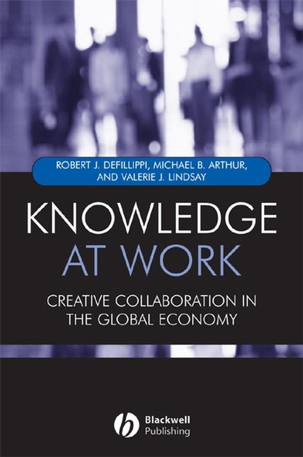 Knowledge at Work (Creative Collaboration in the Global Economy) by Robert Defillippi, Michael Arthur, Valerie Lindsay, 9781405107563