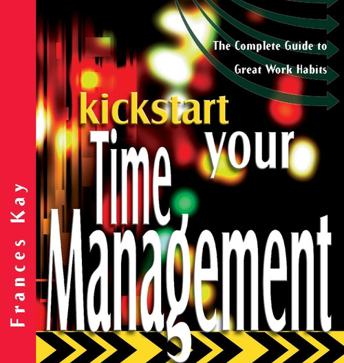 Kickstart Your Time Management (The Complete Guide to Great Work Habits) by Frances Kay, 9781841124810