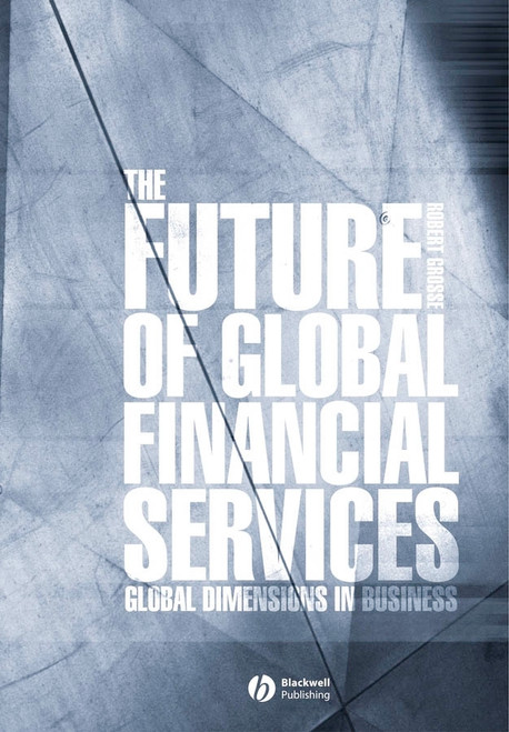 The Future of Global Financial Services by Robert E. Grosse, 9781405117005
