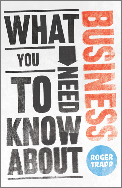What You Need to Know about Business by Roger Trapp, Sumeet Desai, George Buckley, 9780857081155