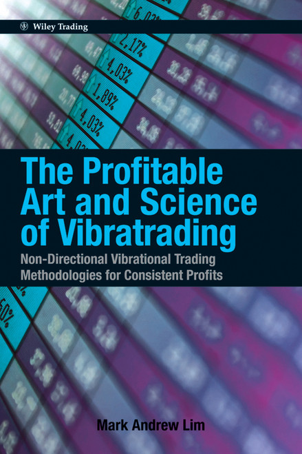 The Profitable Art and Science of Vibratrading (Non-Directional Vibrational Trading Methodologies for Consistent Profits) by Mark Andrew Lim, 9780470828748