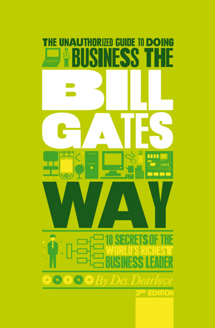 The Unauthorized Guide To Doing Business the Bill Gates Way (10 Secrets of the World's Richest Business Leader) by Des Dearlove, 9781907312465