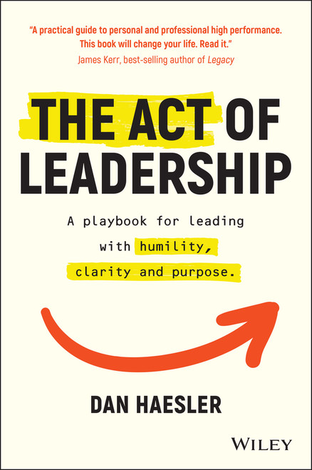 The Act of Leadership (A Playbook for Leading with Humility, Clarity and Purpose) (Miniature Edition) by Dan Haesler, 9780730392118