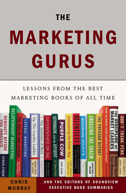 The Marketing Gurus (Lessons from the Best Marketing Books of All Time) by Chris Murray, Soundview Executive Book Summaries Eds., 9781591845928