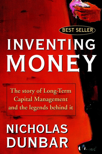 Inventing Money (The Story of Long-Term Capital Management and the Legends Behind It) by Nicholas Dunbar, 9780471498117