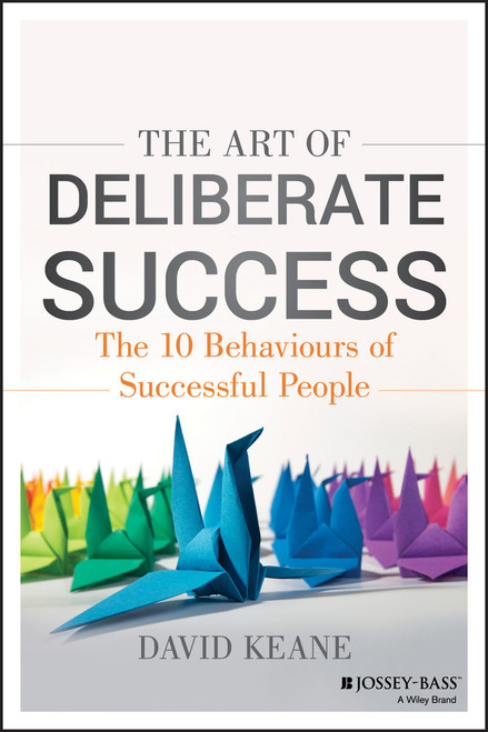 The Art of Deliberate Success (The 10 Behaviours of Successful People) by David Keane, 9781118487648
