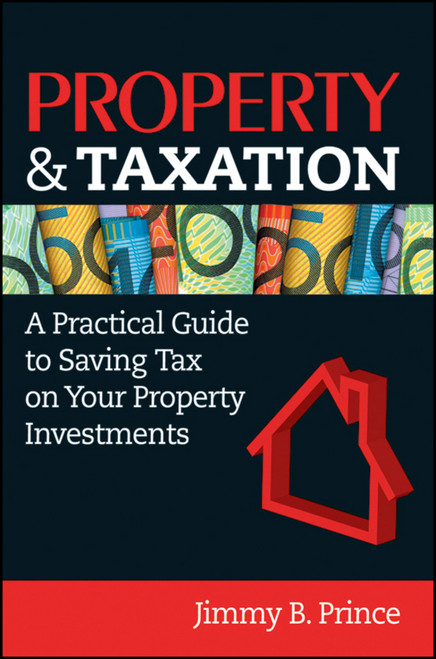Property & Taxation (A Practical Guide to Saving Tax on Your Property Investments) by Jimmy B. Prince, 9780730375524