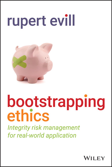Bootstrapping Ethics (Integrity Risk Management for Real-World Application) by Rupert Evill, 9781119874904