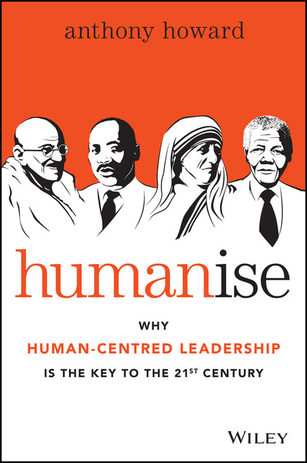 Humanise (Why Human-Centred Leadership is the Key to the 21st Century) by Anthony Howard, 9780730316640