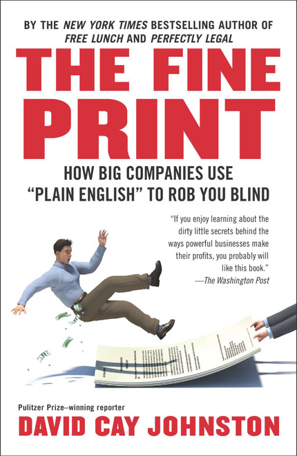 The Fine Print (How Big Companies Use "Plain English" to Rob You Blind) by David Cay Johnston, 9781591846536