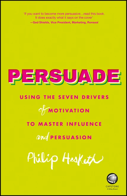 Persuade (Using the Seven Drivers of Motivation to Master Influence and Persuasion) by Philip Hesketh, 9780857086365