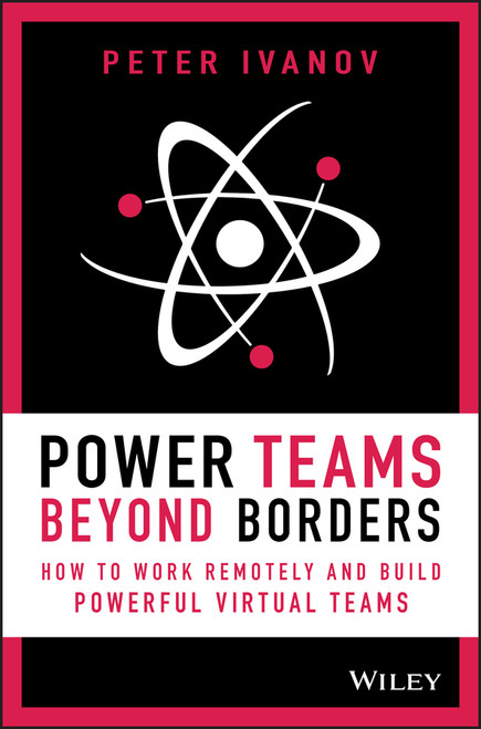 Power Teams Beyond Borders (How to Work Remotely and Build Powerful Virtual Teams) by Peter Ivanov, 9781119762942