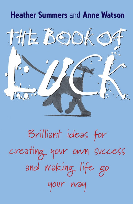 The Book of Luck (Brilliant Ideas for Creating Your Own Success and Making Life Go Your Way) by Heather Summers, Anne Watson, 9781841127101