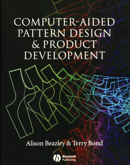 Computer-Aided Pattern Design and Product Development by Alison Beazley, Terry Bond, 9781405102834