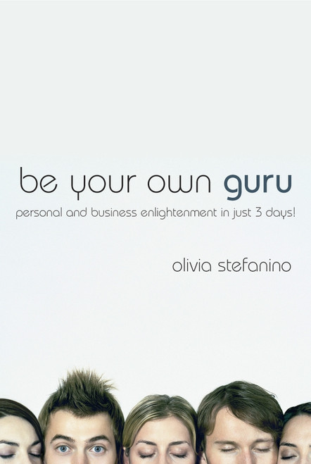 Be Your Own Guru (Personal and Business Enlightenment in Just 3 Days!) by Olivia Stefanino, 9781841127378
