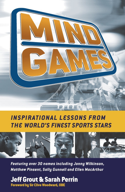 Mind Games (Inspirational Lessons from the World's Finest Sports Stars) by Jeff Grout, Sarah Perrin, Sir Clive Woodward, 9781841127392