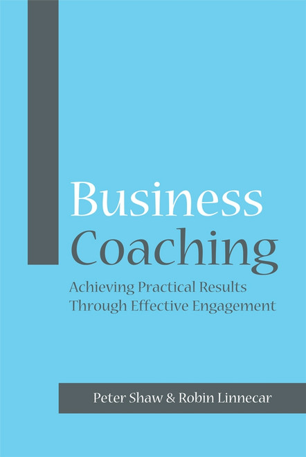 Business Coaching (Achieving Practical Results Through Effective Engagement) by Peter J. A. Shaw, Robin Linnecar, 9781841127415