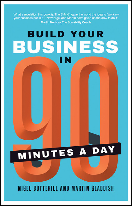 Build Your Business In 90 Minutes A Day by Nigel Botterill, Martin Gladdish, 9780857086013