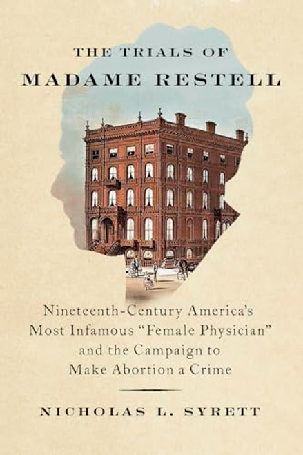 The Trials of Madame Restell (Nineteenth-Century America's Most Infamous Female Physician and the Campaign to Make Abortion a Crime) by Nicholas L. Syrett, 9781620977453