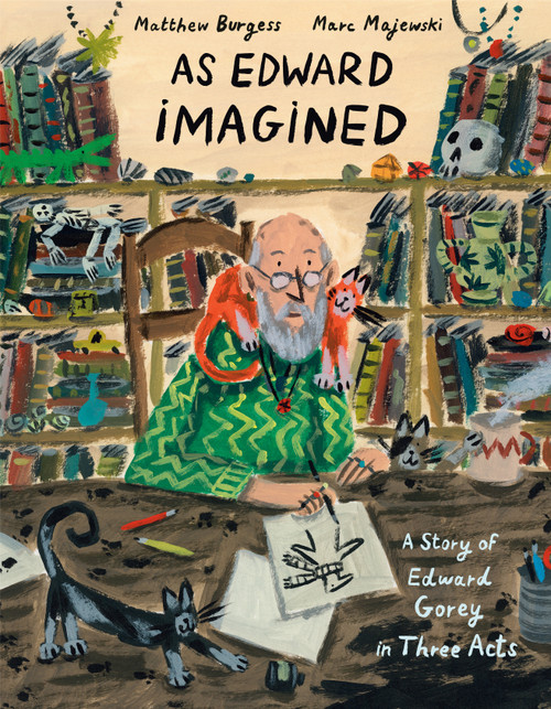 As Edward Imagined (A Story of Edward Gorey in Three Acts) - 9781984893802 by Matthew Burgess, Marc Majewski, 9781984893802