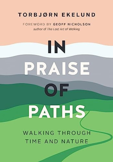 In Praise of Paths (Walking through Time and Nature) - 9781771649957 by Torbjørn Ekelund, Becky L. Crook