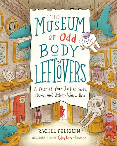 The Museum of Odd Body Leftovers (A Tour of Your Useless Parts, Flaws, and Other Weird Bits) by Rachel Poliquin, Clayton Hanmer, 9781771647458
