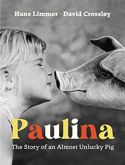 Paulina (The Story of an Almost Unlucky Pig) by Hans Limmer, Shelley Tanaka, David Crossley, 9781771647885