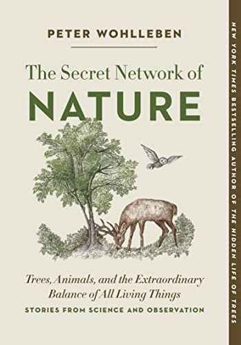 The Secret Network of Nature (Trees, Animals, and the Extraordinary Balance of All Living Things- Stories from Science and Observation) by Peter Wohlleben, Jane Billinghurst, 9781778400346