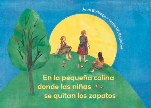 En la pequeña colina donde las niñas se quitan los zapatos / On the Small Hill Where the Girls Take Off Their Shoes (Spanish Edition) by Jairo Buitrago, Linda Wolfsgruber, 9781778401152