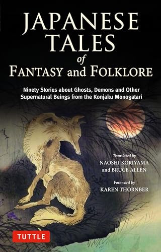 Japanese Tales of Fantasy and Folklore (Ninety Stories about Ghosts, Demons and Other Supernatural Beings from the Konjaku Monogatari) by Naoshi Koriyama, Bruce Allen, Karen Thornber, 9784805318645
