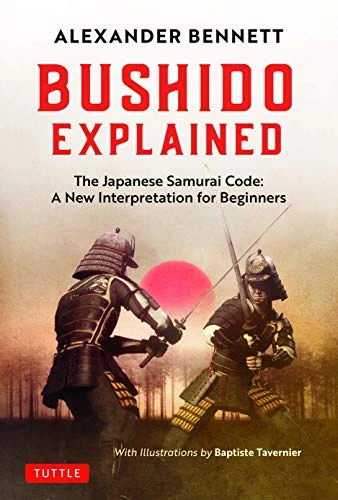 Bushido Explained (The Japanese Samurai Code: A New Interpretation for Beginners) - 9780804857987 by Alexander Bennett, Baptiste Tavernier, 9780804857987