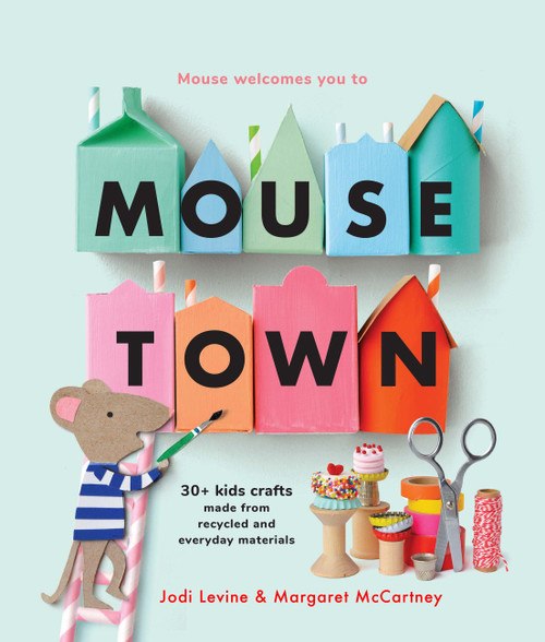 Mousetown (30+ Kids Crafts Made from Recycled and Everyday Materials) by Jodi Levine, Margaret McCartney, 9781454952152