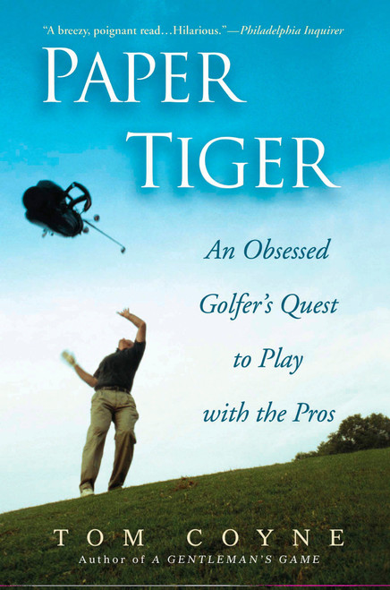 Paper Tiger (An Obsessed Golfer's Quest to Play with the Pros) by Tom Coyne, 9781592402991