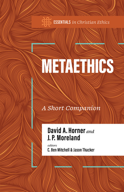 Metaethics (A Short Companion) by David A. Horner, J. P. Moreland, C. Ben Mitchell, Jason Thacker, 9781087784397